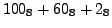 $\displaystyle 100_8 + 60_8 + 2_8$