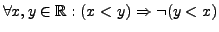 $ \forall x,y \in \mathbb{R}: (x < y) \Rightarrow \neg(y < x)$